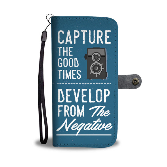 Capture The Good Times Develop From The Negative Wallet Phone Case