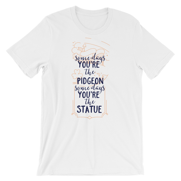 Some Days You're The Pidgeon Some Days You're The Statue T-Shirt