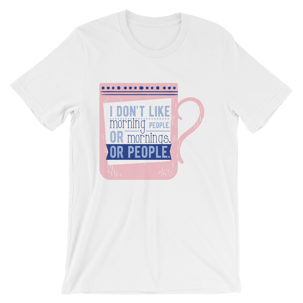 I Dont Like Morning People, Or Mornings, Or People T-Shirt