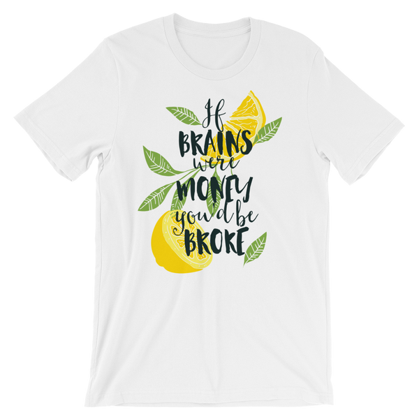 If Brains Were Money You'd Be Broke T-Shirt