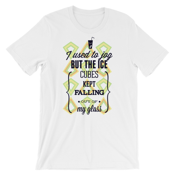 I Used To Jog But The Ice Cubes Kept Falling Out Of My Glass T-Shirt