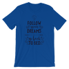 Follow Your Dreams Go Back To Bed T-Shirt