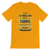 I Put A Dollar In the Change Jar but Nothing Changed T-Shirt