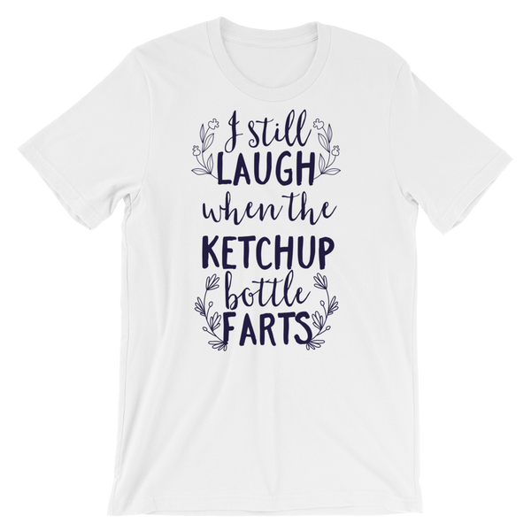 I Still Laugh When The Ketchup Bottle Farts T-Shirt